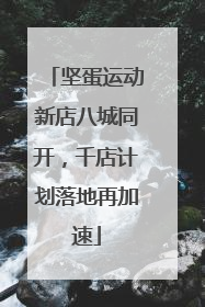 坚蛋运动新店八城同开，千店计划落地再加速