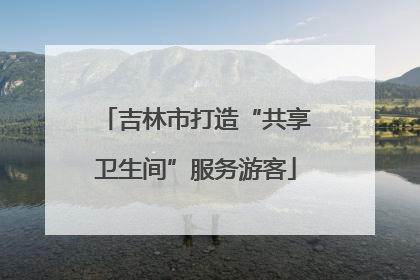 吉林市打造“共享卫生间”服务游客