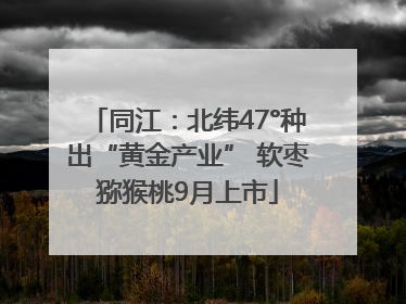 同江：北纬47°种出“黄金产业” 软枣猕猴桃9月上市