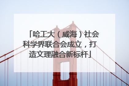 哈工大（威海）社会科学界联合会成立，打造文理融合新标杆
