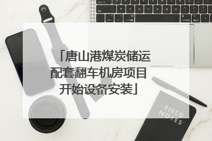 唐山港煤炭储运配套翻车机房项目开始设备安装