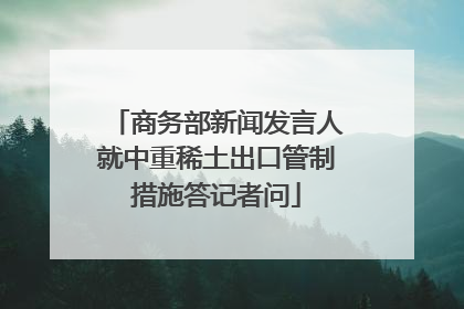 商务部新闻发言人就中重稀土出口管制措施答记者问