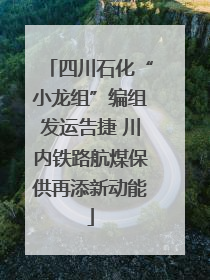 四川石化“小龙组”编组发运告捷 川内铁路航煤保供再添新动能