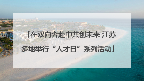 在双向奔赴中共创未来 江苏多地举行“人才日”系列活动