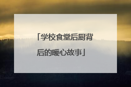 学校食堂后厨背后的暖心故事