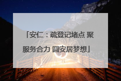 安仁：疏登记堵点 聚服务合力 圆安居梦想