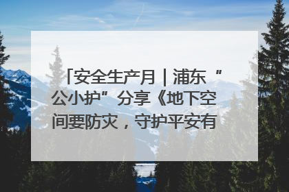 安全生产月｜浦东“公小护”分享《地下空间要防灾，守护平安有我在》安全谣