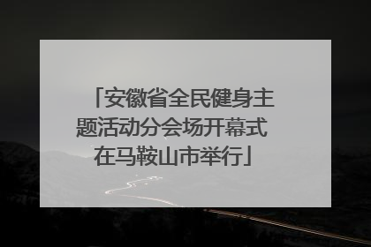 安徽省全民健身主题活动分会场开幕式在马鞍山市举行