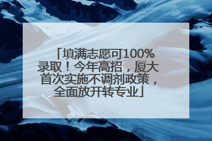 填满志愿可100%录取！今年高招，厦大首次实施不调剂政策，全面放开转专业