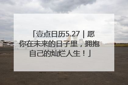 壹点日历5.27｜愿你在未来的日子里，拥抱自己的灿烂人生！