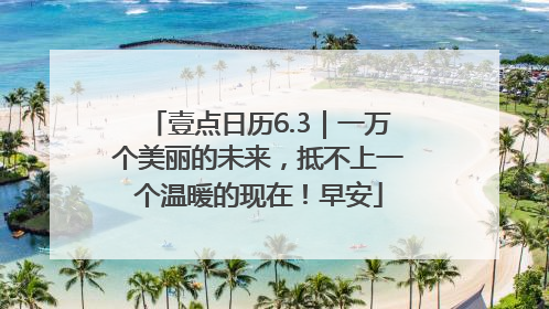 壹点日历6.3｜一万个美丽的未来，抵不上一个温暖的现在！早安