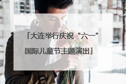 大连举行庆祝“六一”国际儿童节主题演出
