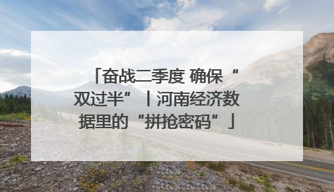 奋战二季度 确保“双过半”丨河南经济数据里的“拼抢密码”
