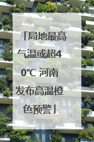 局地最高气温或超40℃ 河南发布高温橙色预警