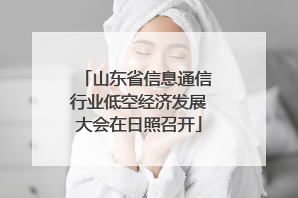 山东省信息通信行业低空经济发展大会在日照召开