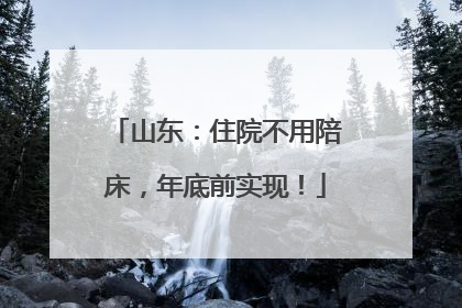 山东：住院不用陪床，年底前实现！