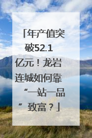 年产值突破52.1亿元！龙岩连城如何靠“一站一品”致富？