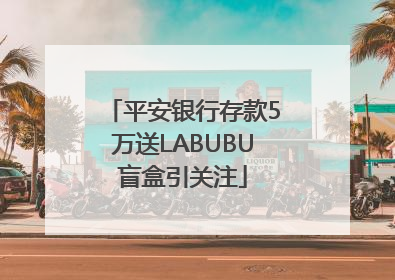 平安银行存款5万送LABUBU盲盒引关注