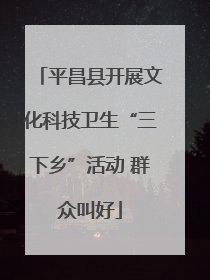 平昌县开展文化科技卫生“三下乡”活动 群众叫好