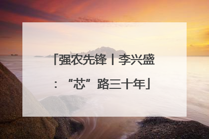 强农先锋丨李兴盛：“芯”路三十年