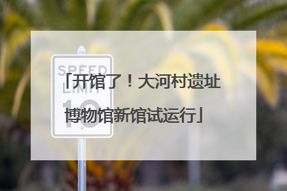 开馆了！大河村遗址博物馆新馆试运行