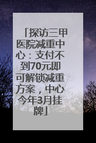 探访三甲医院减重中心：支付不到70元即可解锁减重方案，中心今年3月挂牌