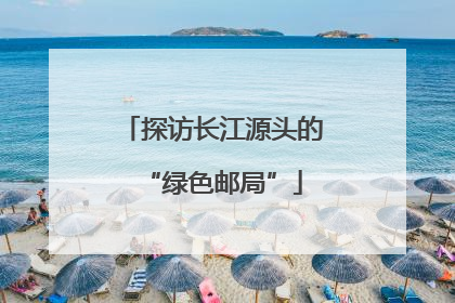 探访长江源头的“绿色邮局”