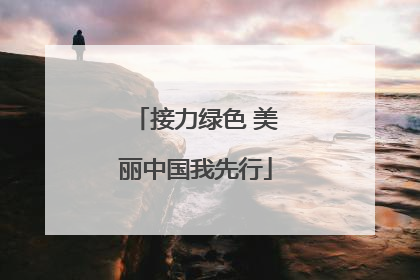 接力绿色 美丽中国我先行