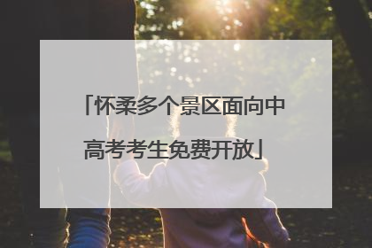 怀柔多个景区面向中高考考生免费开放