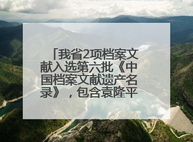 我省2项档案文献入选第六批《中国档案文献遗产名录》，包含袁隆平论文手稿