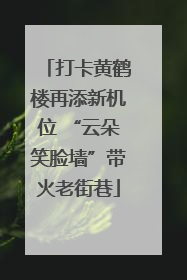 打卡黄鹤楼再添新机位 “云朵笑脸墙”带火老街巷