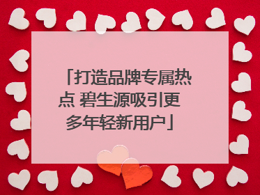 打造品牌专属热点 碧生源吸引更多年轻新用户