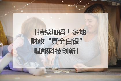 持续加码！多地财政“真金白银”赋能科技创新