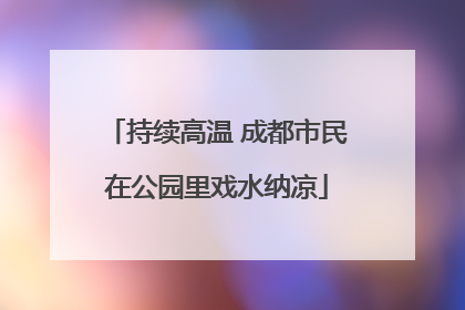 持续高温 成都市民在公园里戏水纳凉