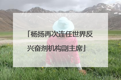 杨扬再次连任世界反兴奋剂机构副主席