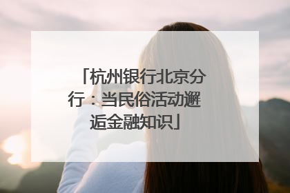 杭州银行北京分行：当民俗活动邂逅金融知识