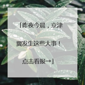 昨夜今晨，京津冀发生这些大事！点击看报→