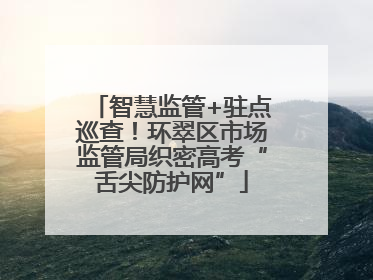 智慧监管+驻点巡查！环翠区市场监管局织密高考“舌尖防护网”
