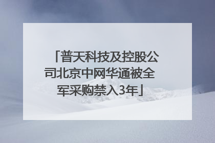 普天科技及控股公司北京中网华通被全军采购禁入3年