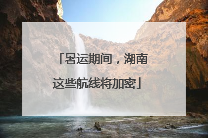 暑运期间，湖南这些航线将加密