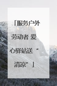 服务户外劳动者 爱心驿站送“清凉”