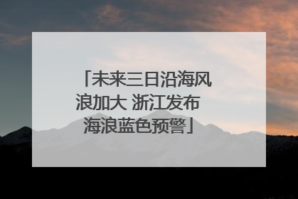 未来三日沿海风浪加大 浙江发布海浪蓝色预警