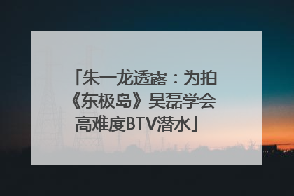 朱一龙透露：为拍《东极岛》吴磊学会高难度BTV潜水