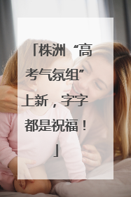 株洲“高考气氛组”上新，字字都是祝福！