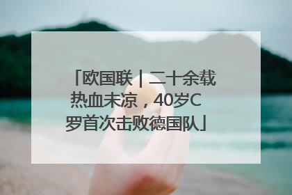 欧国联｜二十余载热血未凉，40岁C罗首次击败德国队
