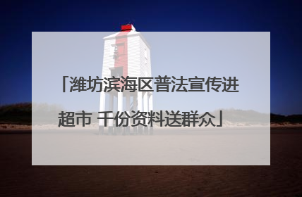 潍坊滨海区普法宣传进超市 千份资料送群众