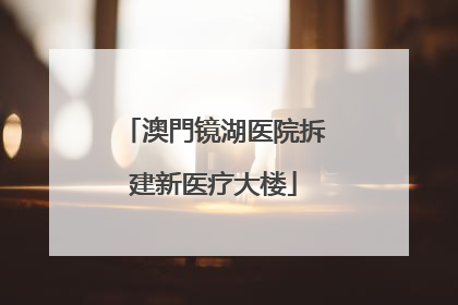 澳門镜湖医院拆建新医疗大楼