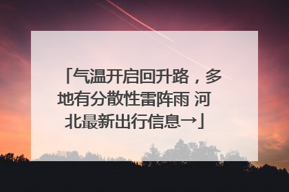 气温开启回升路，多地有分散性雷阵雨 河北最新出行信息→