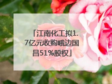 江南化工拟1.7亿元收购峨边国昌51%股权