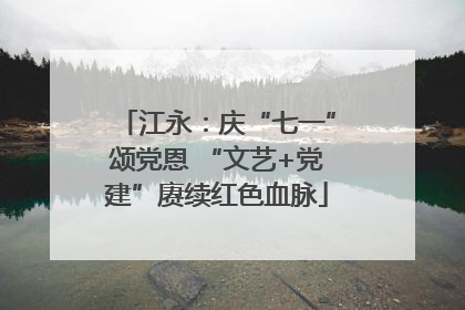 江永：庆“七一”颂党恩 “文艺+党建”赓续红色血脉